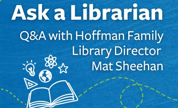 Ask a Librarian: Q&A with Hoffman Family Library Director Mat Sheehan