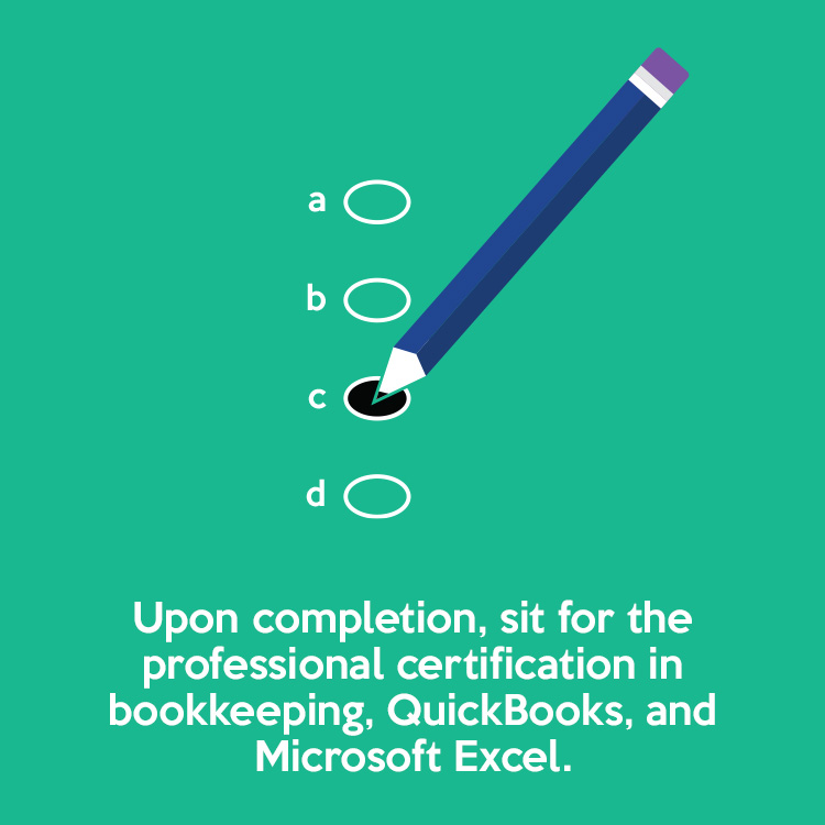 Upon completion, sit for the professional certification in bookkeeping, QuickBooks, and Microsoft Excel.